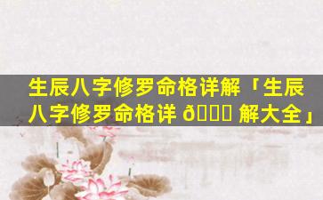 生辰八字修罗命格详解「生辰八字修罗命格详 🍀 解大全」
